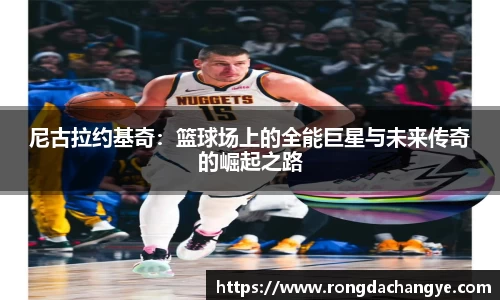 尼古拉约基奇：篮球场上的全能巨星与未来传奇的崛起之路